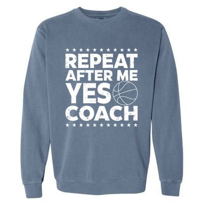 Repeat After Me Yes Coach Basketball Funny Sport Coaching Gift Garment-Dyed Sweatshirt