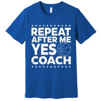 Repeat After Me Yes Coach Basketball Funny Sport Coaching Gift Premium T-Shirt