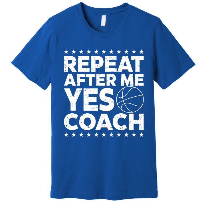 Repeat After Me Yes Coach Basketball Funny Sport Coaching Gift Premium T-Shirt