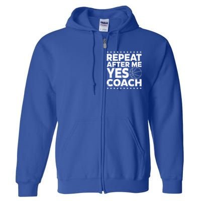 Repeat After Me Yes Coach Basketball Funny Sport Coaching Gift Full Zip Hoodie