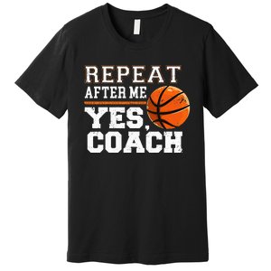 Repeat After Me Yes Coach Basketball Trainer Coaching Premium T-Shirt