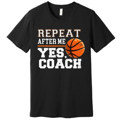 Repeat After Me Yes Coach Basketball Trainer Coaching Premium T-Shirt