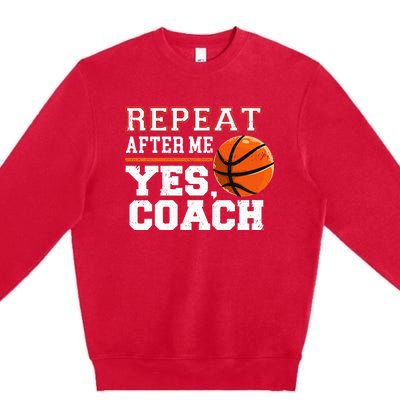 Repeat After Me Yes Coach Basketball Trainer Coaching Premium Crewneck Sweatshirt