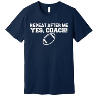 Repeat After Me Yes Coach American Football Premium T-Shirt