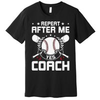 Repeat After Me Yes Coach Baseball Funny Sport Premium T-Shirt