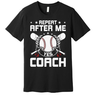 Repeat After Me Yes Coach Baseball Funny Sport Premium T-Shirt