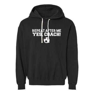 Repeat After Me Yes Coach Football Soccer Garment-Dyed Fleece Hoodie