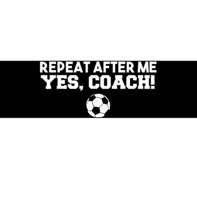 Repeat After Me Yes Coach Football Soccer Bumper Sticker