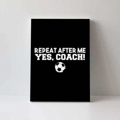 Repeat After Me Yes Coach Football Soccer Canvas