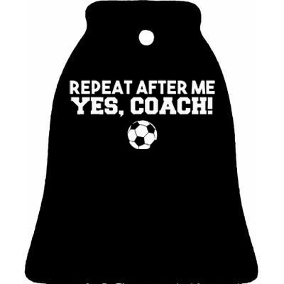 Repeat After Me Yes Coach Football Soccer Ceramic Bell Ornament