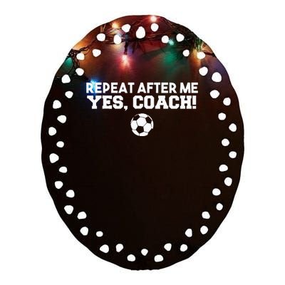 Repeat After Me Yes Coach Football Soccer Ceramic Oval Ornament