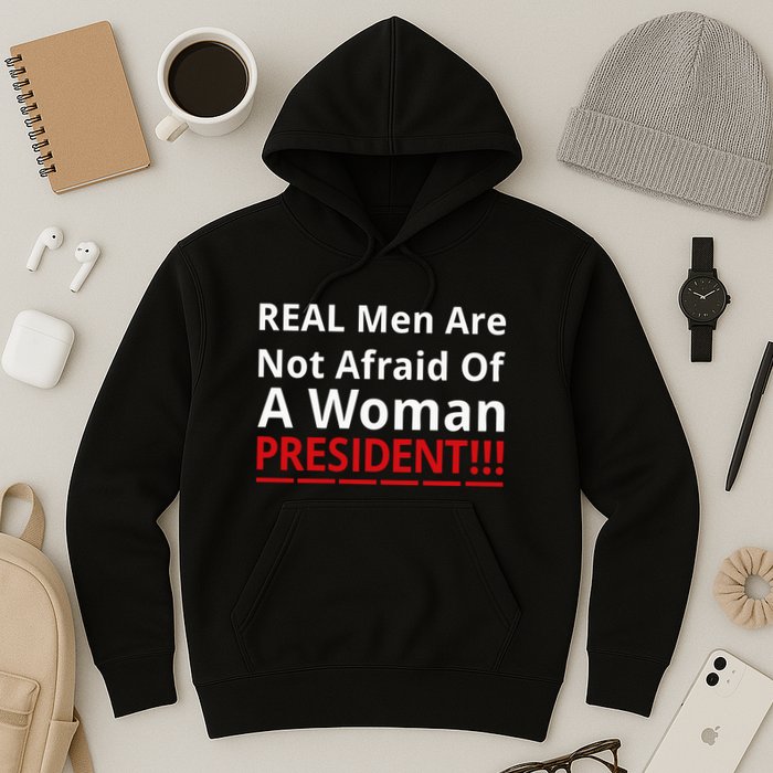 Real Are Not Afraid Of A Woman Presidentreal Are Not Afraid Of A Woman Hoodie