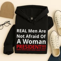 Real Are Not Afraid Of A Woman Presidentreal Are Not Afraid Of A Woman Hoodie