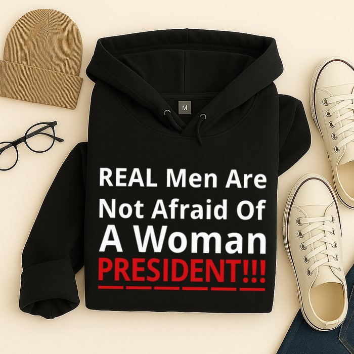 Real Are Not Afraid Of A Woman Presidentreal Are Not Afraid Of A Woman Hoodie