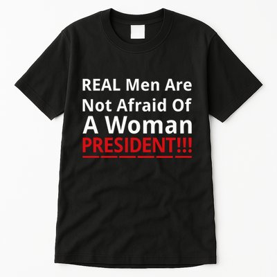 Real Are Not Afraid Of A Woman Presidentreal Are Not Afraid Of A Woman Tall T-Shirt