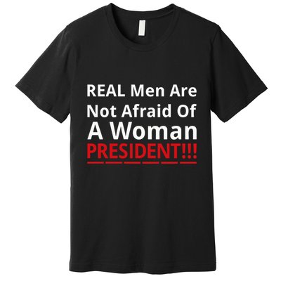 Real Are Not Afraid Of A Woman Presidentreal Are Not Afraid Of A Woman Premium T-Shirt