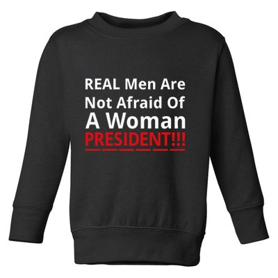 Real Are Not Afraid Of A Woman Presidentreal Are Not Afraid Of A Woman Toddler Sweatshirt