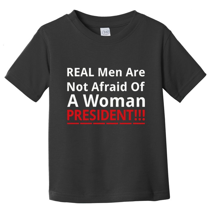Real Are Not Afraid Of A Woman Presidentreal Are Not Afraid Of A Woman Toddler T-Shirt