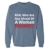 Real Are Not Afraid Of A Woman Presidentreal Are Not Afraid Of A Woman Garment-Dyed Sweatshirt