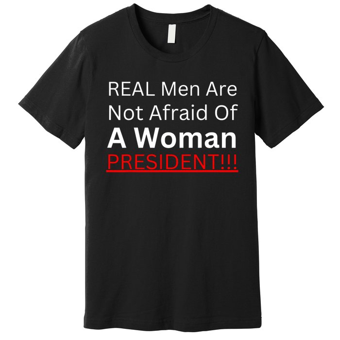 Real Are Not Afraid Of A Woman President Premium T-Shirt