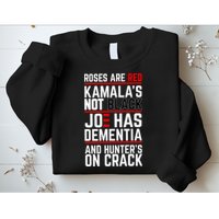 Roses Are Red KamalaS Not Black Joe Has Dementia And Hunters On Crack Sweatshirt