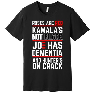 Roses Are Red KamalaS Not Black Joe Has Dementia And Hunters On Crack Premium T-Shirt