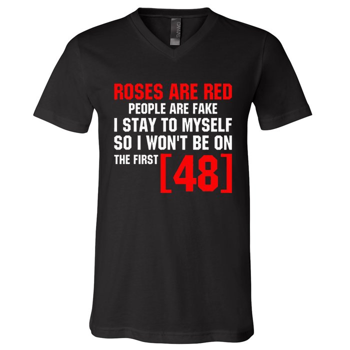 Roses Are Red People Are Fake I Stay To Myself First 48 V-Neck T-Shirt