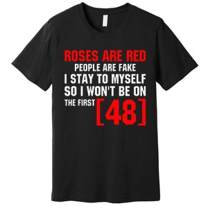 Roses Are Red People Are Fake I Stay To Myself First 48 Premium T-Shirt