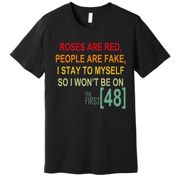 Roses Are Red People Are Fake I Stay To Myself First 48 Premium T-Shirt