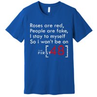 Roses Are Red People Are Fake I Stay To Myself First 48 Great Gift Premium T-Shirt