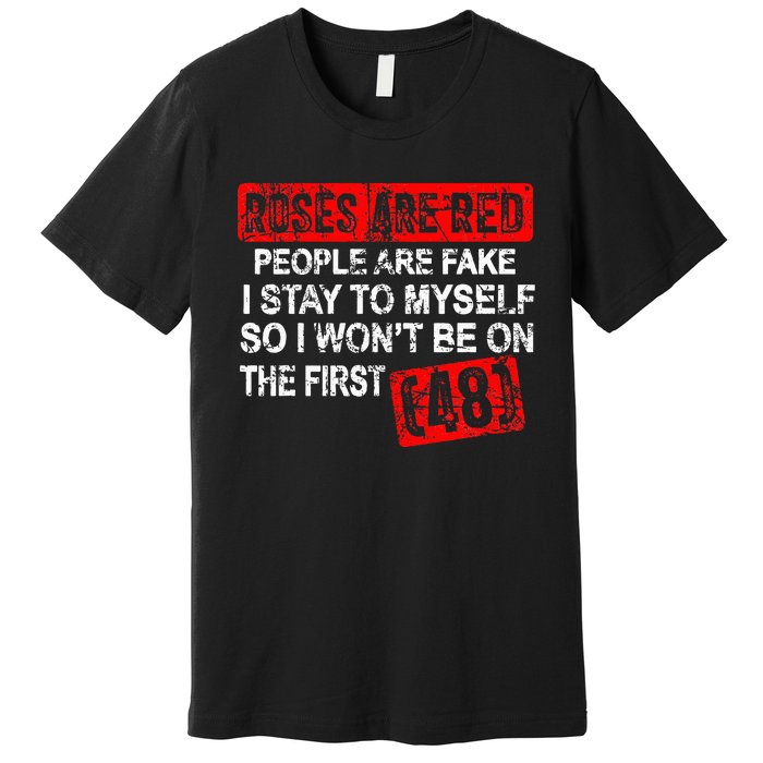 Roses Are Red People Are Fake I Stay To Myself First 48 Premium T-Shirt