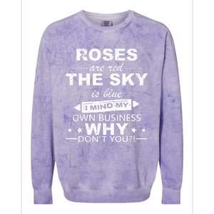 Roses Are Red The Sky Is Blue I Mind My Own Business Colorblast Crewneck Sweatshirt