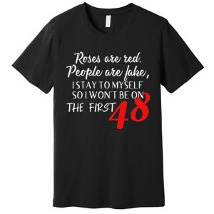 Roses Are Red People Are Fake I Stay To Myself First 48 Premium T-Shirt