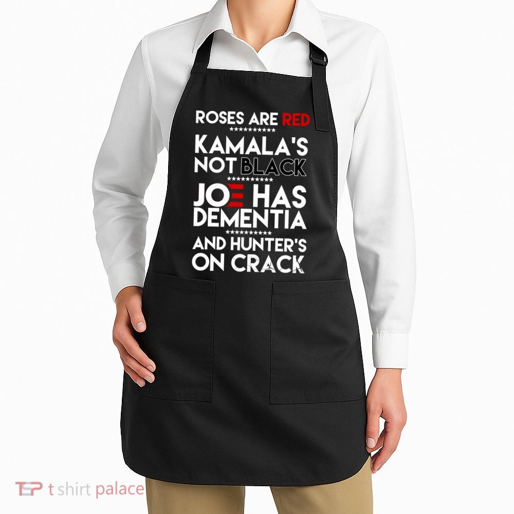 Roses Are Red Kamala's Not Black Joe Has Dementia And Hunters On Crack Apron