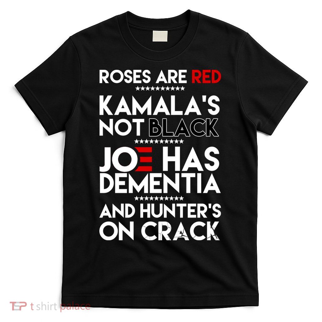 Roses Are Red Kamala's Not Black Joe Has Dementia And Hunters On Crack T-Shirt
