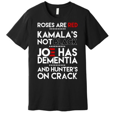 Roses Are Red Kamala's Not Black Joe Has Dementia And Hunters On Crack Premium T-Shirt