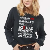 Roses Are Red Kamala's Not Black Joe Has Dementia And Hunters On Crack Cropped Pullover Crew