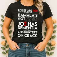 Roses Are Red Kamala's Not Black Joe Has Dementia And Hunters On Crack Womens T-Shirt