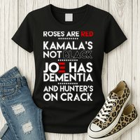 Roses Are Red Kamala's Not Black Joe Has Dementia And Hunters On Crack Womens T-Shirt