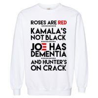 Roses Are Red Kamala's Not Black Joe Has Dementia And Hunters On Crack Garment-Dyed Sweatshirt