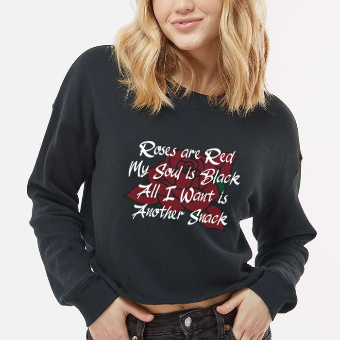 Roses Are Red My Soul Is Black All I Want Is Another Snack Cropped Pullover Crew