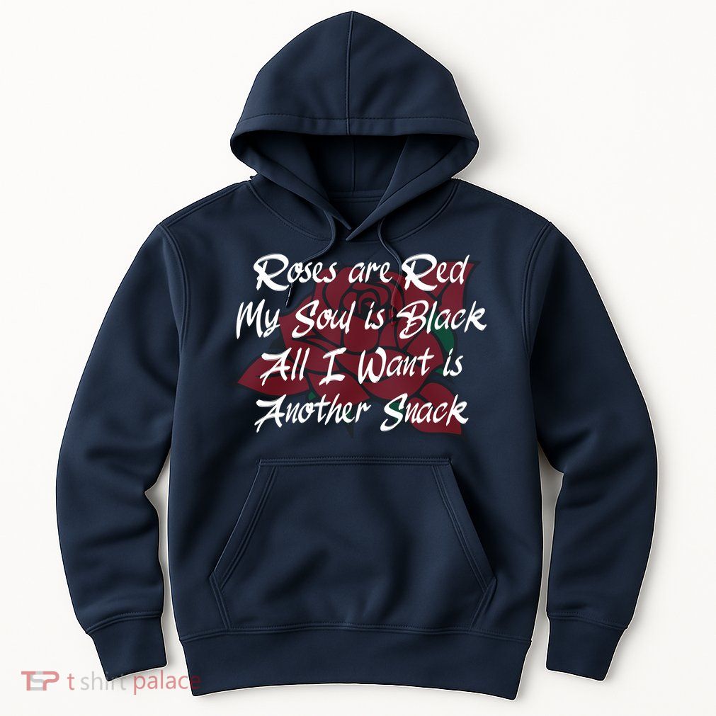Roses Are Red My Soul Is Black All I Want Is Another Snack Hoodie