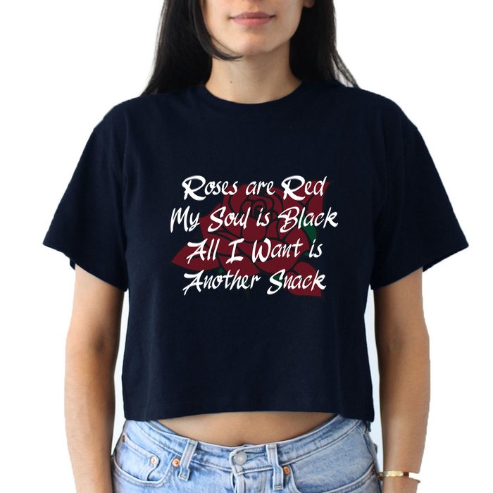 Roses Are Red My Soul Is Black All I Want Is Another Snack Women's Crop Top Tee