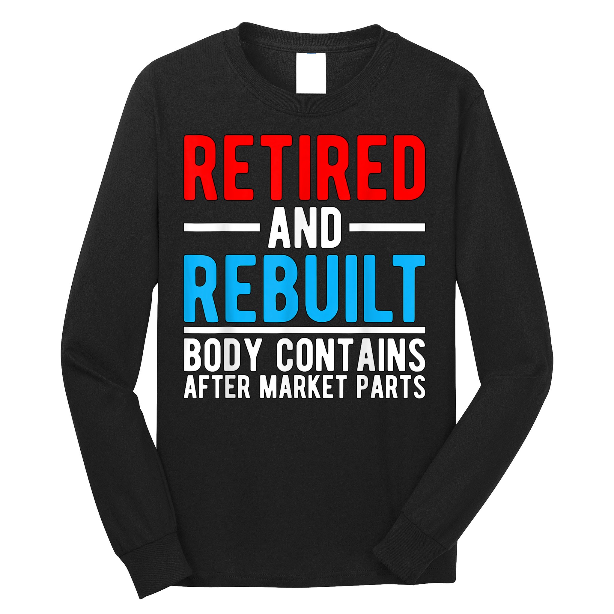Retired and Rebuilt Hip Knee Replacement Parts Long Sleeve Shirt