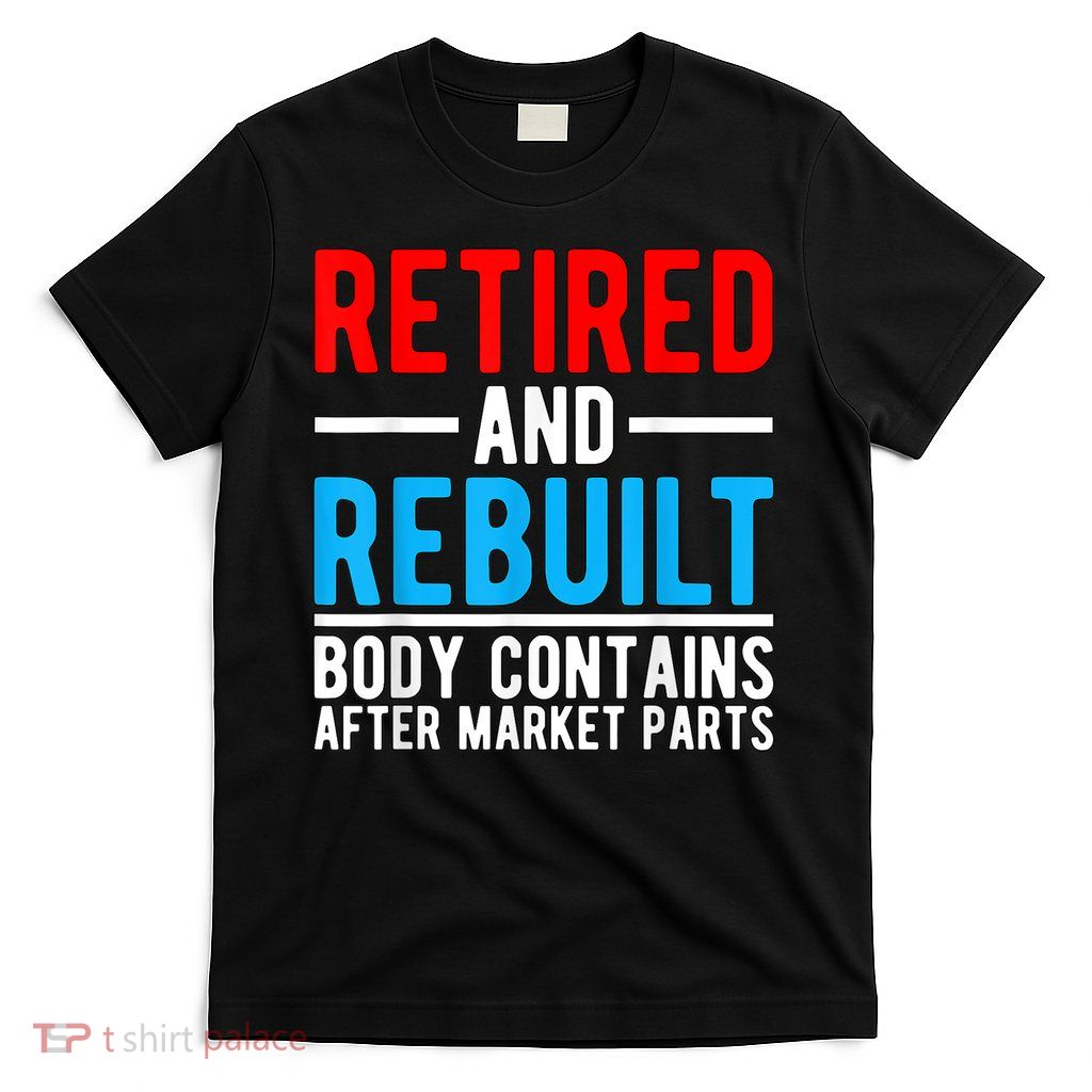Retired and Rebuilt Hip Knee Replacement Parts T-Shirt