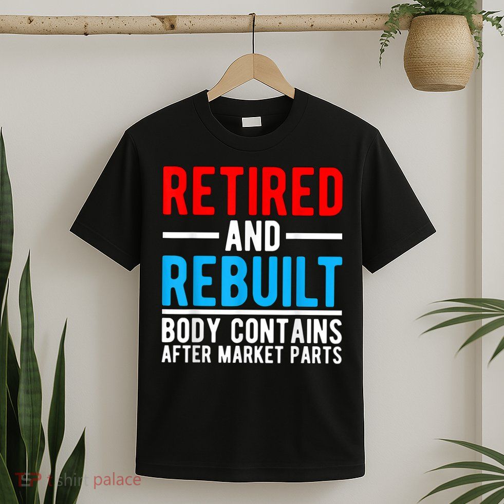 Retired and Rebuilt Hip Knee Replacement Parts T-Shirt
