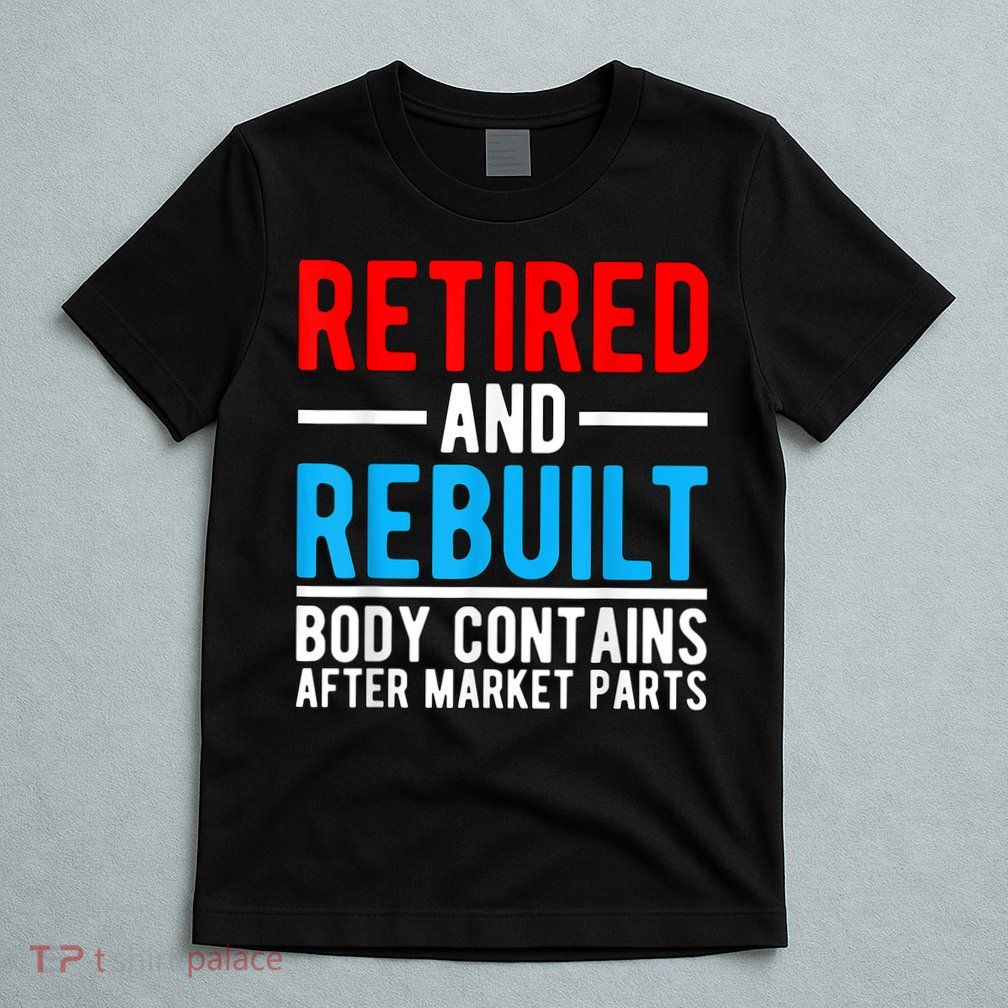 Retired and Rebuilt Hip Knee Replacement Parts T-Shirt