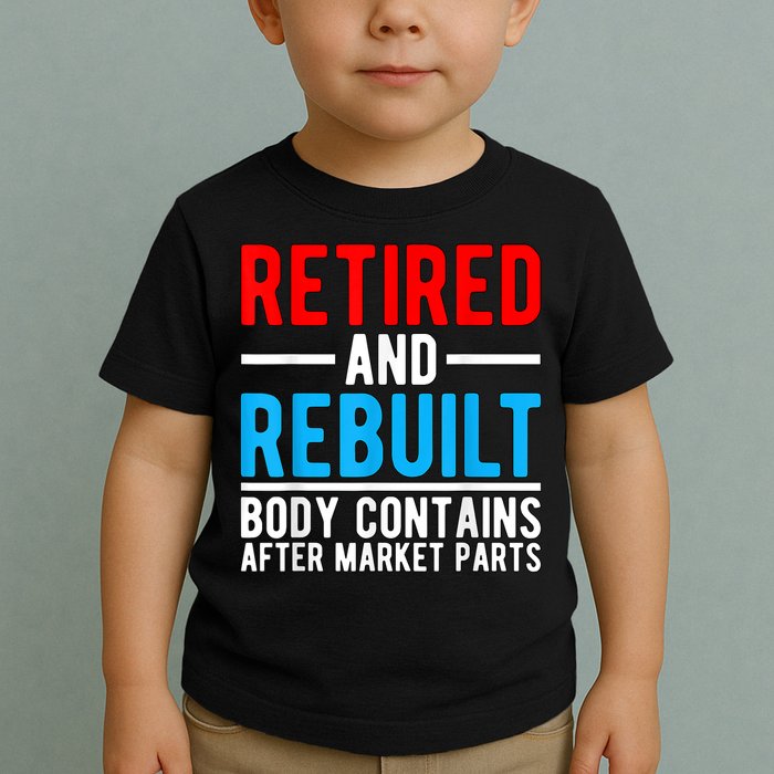 Retired and Rebuilt Hip Knee Replacement Parts Toddler T-Shirt