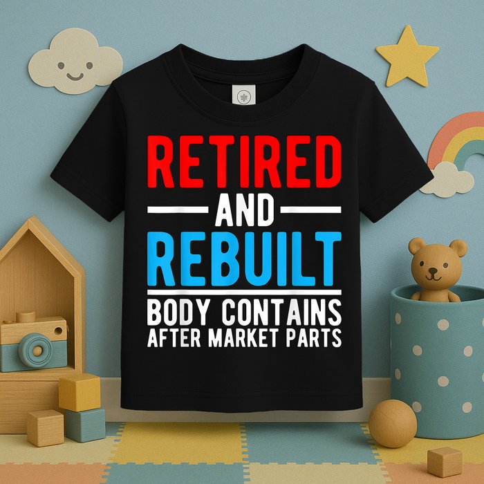 Retired and Rebuilt Hip Knee Replacement Parts Toddler T-Shirt