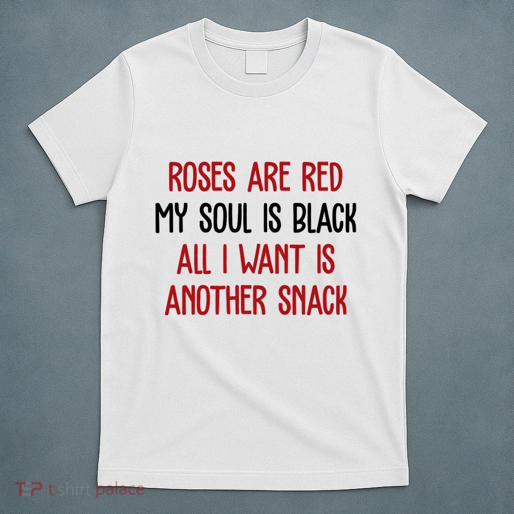 Roses Are Red My Soul Is Black All I Want Is Another Snack Funny Valentines Day T-Shirt